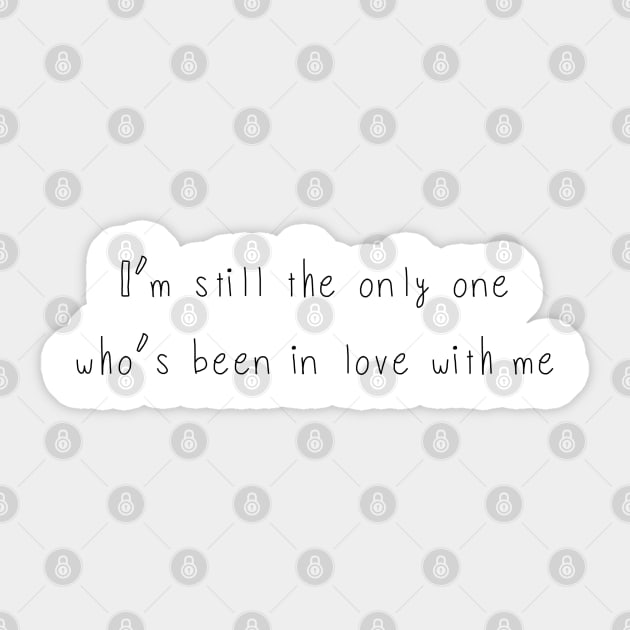 I’m still the only one who’s been in love with me Sticker by tothemoons